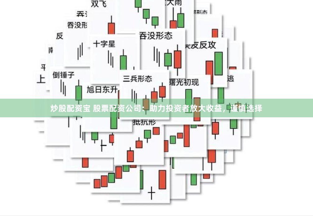 炒股配资宝 股票配资公司：助力投资者放大收益，谨慎选择