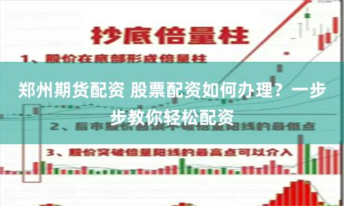 郑州期货配资 股票配资如何办理？一步步教你轻松配资