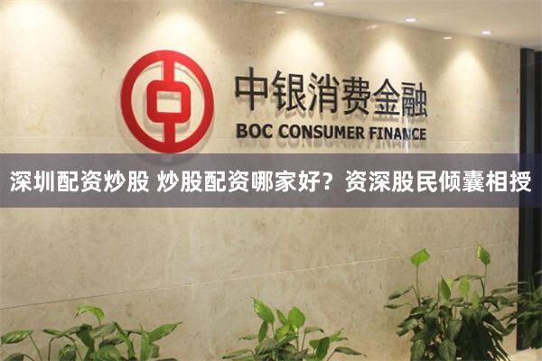 深圳配资炒股 炒股配资哪家好？资深股民倾囊相授