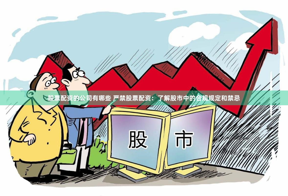 股票配资的公司有哪些 严禁股票配资：了解股市中的合规规定和禁忌