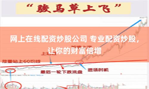 网上在线配资炒股公司 专业配资炒股，让你的财富倍增