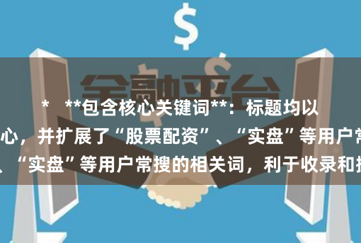 *   **包含核心关键词**：标题均以“济宁配资公司”为核心，并扩展了“股票配资”、“实盘”等用户常搜的相关词，利于收录和搜索。